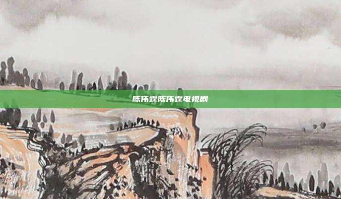 陈伟霆陈伟霆电视剧
