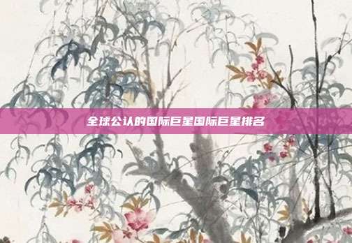 全球公认的国际巨星国际巨星排名