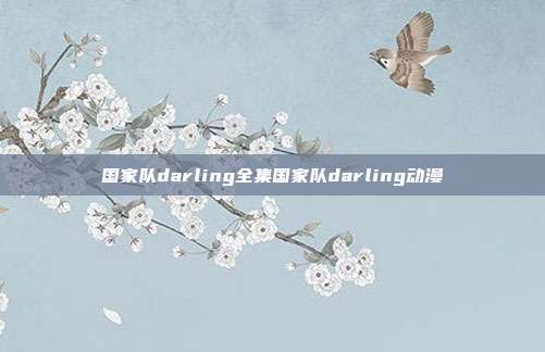 国家队darling全集国家队darling动漫