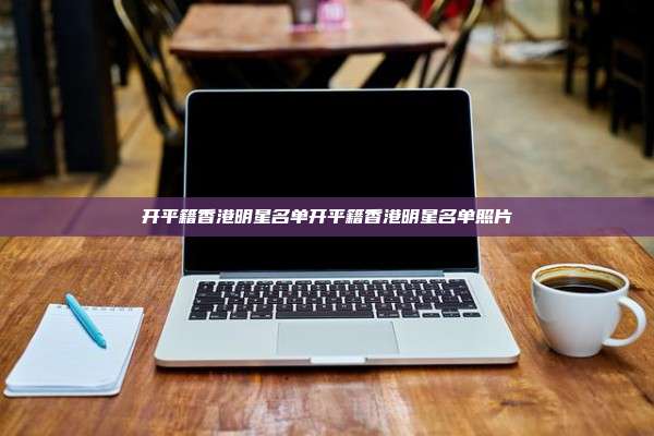 开平籍香港明星名单开平籍香港明星名单照片
