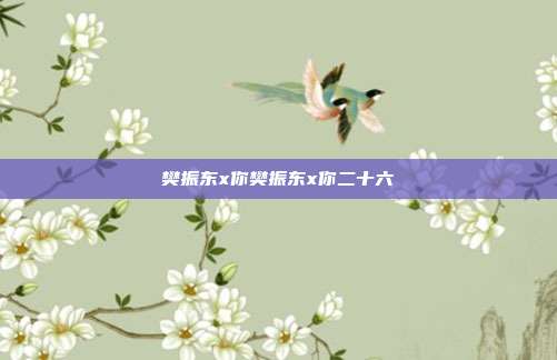 樊振东x你樊振东x你二十六