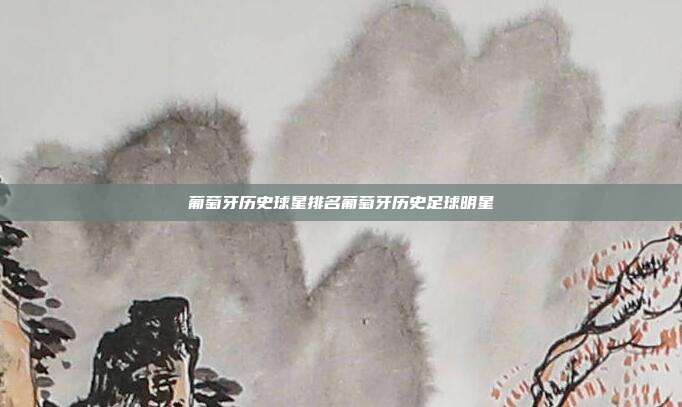 葡萄牙历史球星排名葡萄牙历史足球明星