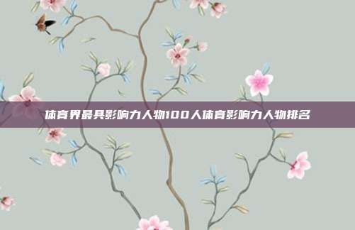 体育界最具影响力人物100人体育影响力人物排名