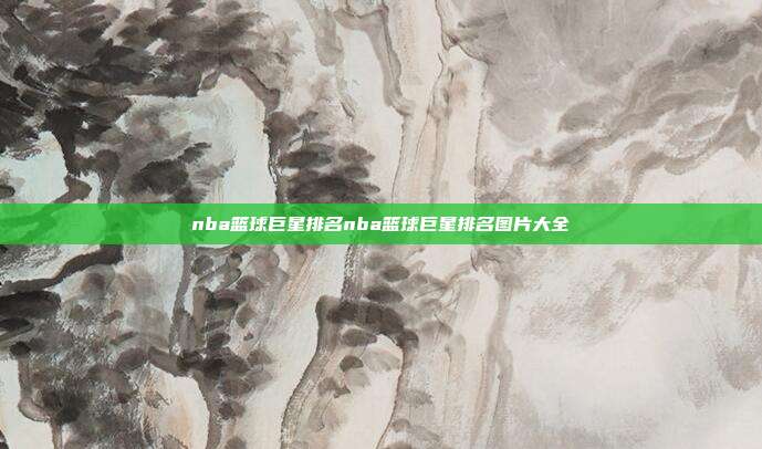 nba篮球巨星排名nba篮球巨星排名图片大全